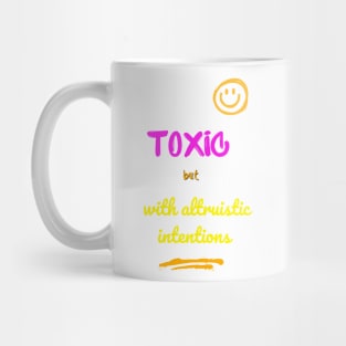 Toxic but with altruistic intentions Mug